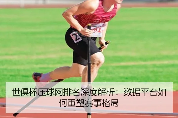 世俱杯压球网排名深度解析:数据平台如何重塑赛事格局